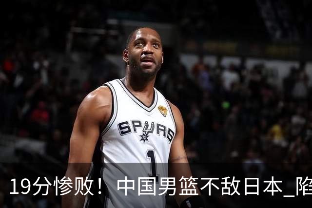 19分惨败！中国男篮不敌日本 陷入生死战，出线资格岌岌可危！